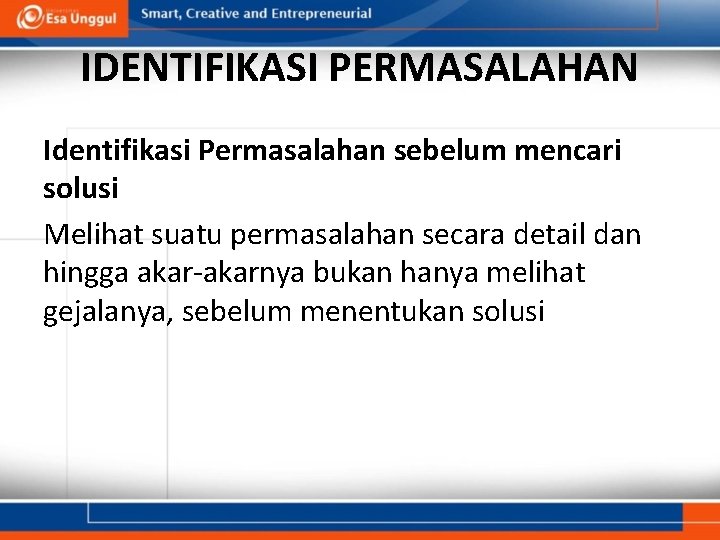 IDENTIFIKASI PERMASALAHAN Identifikasi Permasalahan sebelum mencari solusi Melihat suatu permasalahan secara detail dan hingga