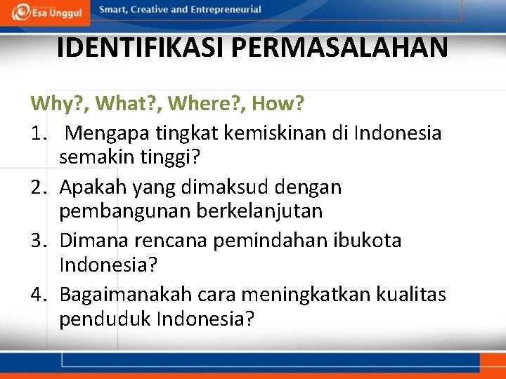 IDENTIFIKASI PERMASALAHAN Why? , What? , Where? , How? 1. Mengapa tingkat kemiskinan di