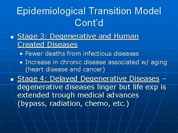 Epidemiological Transition Model Cont’d n Stage 3: Degenerative and Human Created Diseases • Fewer