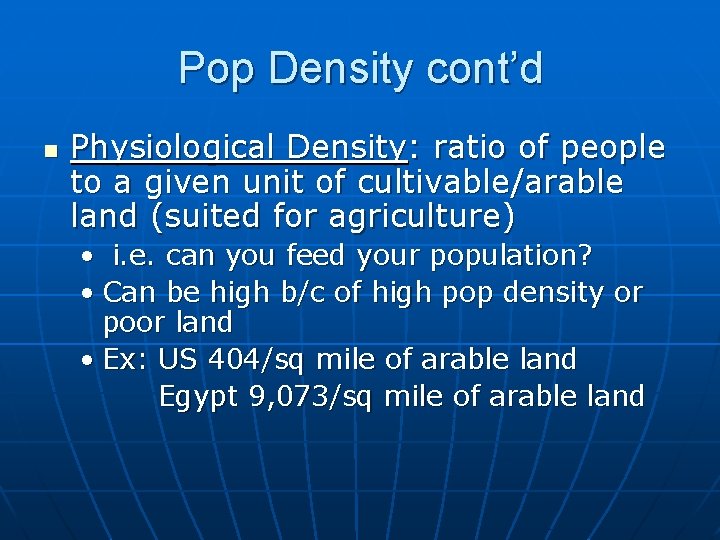Pop Density cont’d n Physiological Density: ratio of people to a given unit of