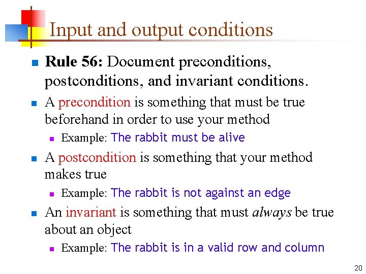 Input and output conditions n n Rule 56: Document preconditions, postconditions, and invariant conditions.