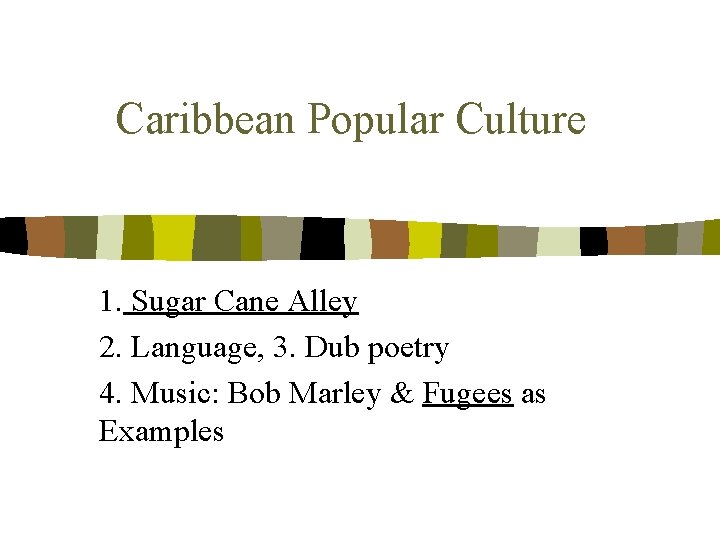 Caribbean Popular Culture 1. Sugar Cane Alley 2. Language, 3. Dub poetry 4. Music: