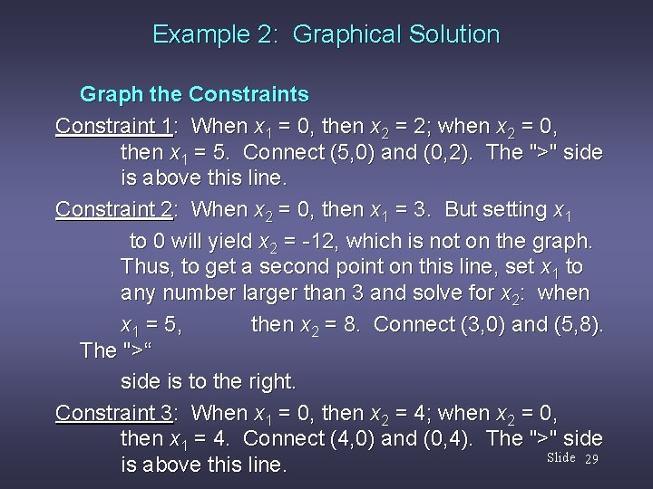 Example 2: Graphical Solution Graph the Constraints Constraint 1: When x 1 = 0,