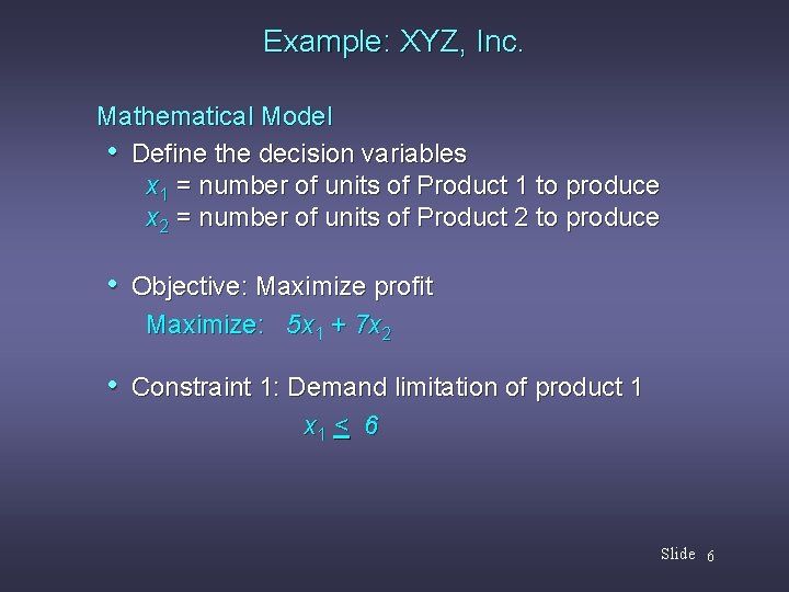 Example: XYZ, Inc. Mathematical Model • Define the decision variables x 1 = number