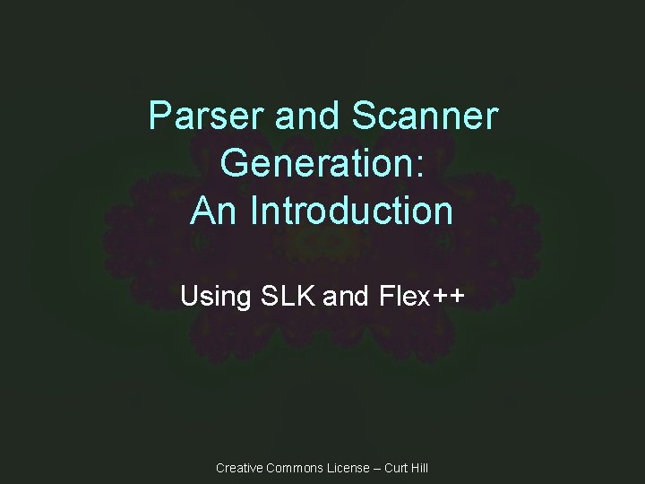 Parser and Scanner Generation: An Introduction Using SLK and Flex++ Creative Commons License –
