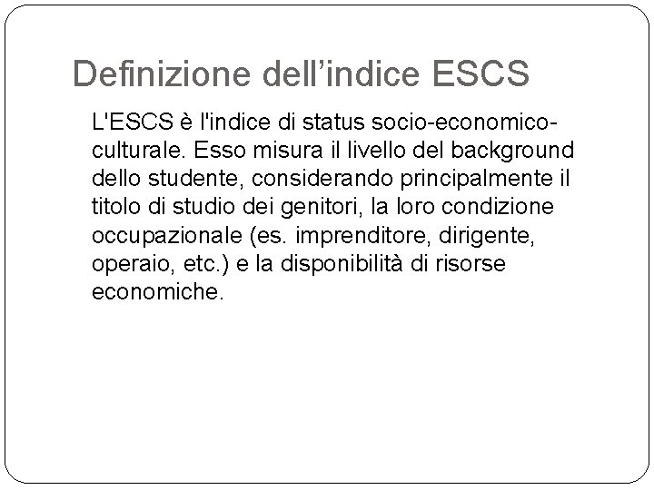 Definizione dell’indice ESCS L'ESCS è l'indice di status socio-economicoculturale. Esso misura il livello del