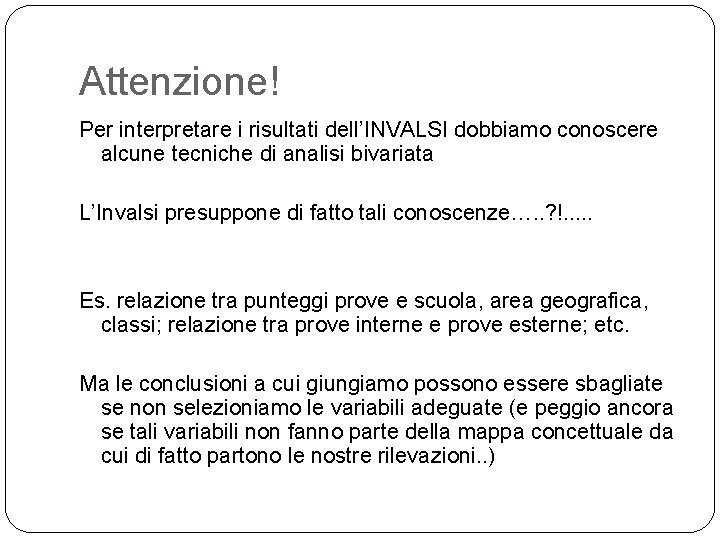 Attenzione! Per interpretare i risultati dell’INVALSI dobbiamo conoscere alcune tecniche di analisi bivariata L’Invalsi