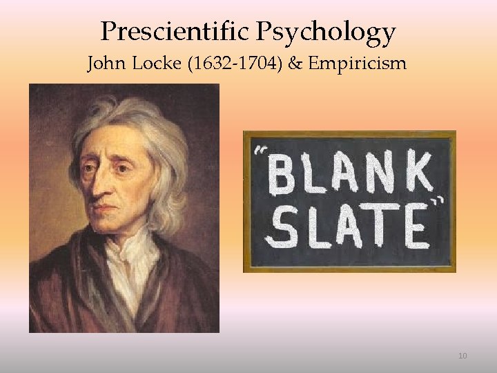 Prescientific Psychology John Locke (1632 -1704) & Empiricism 10 