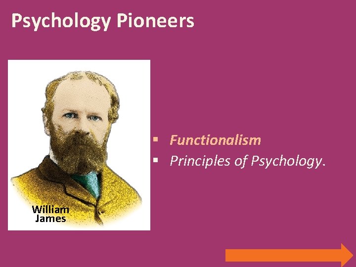 Psychology Pioneers § Functionalism § Principles of Psychology. William James 