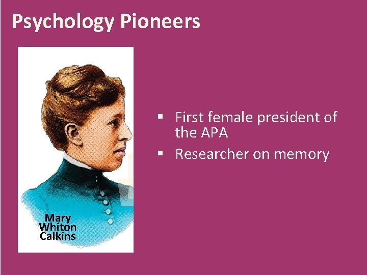 Psychology Pioneers § First female president of the APA § Researcher on memory Mary