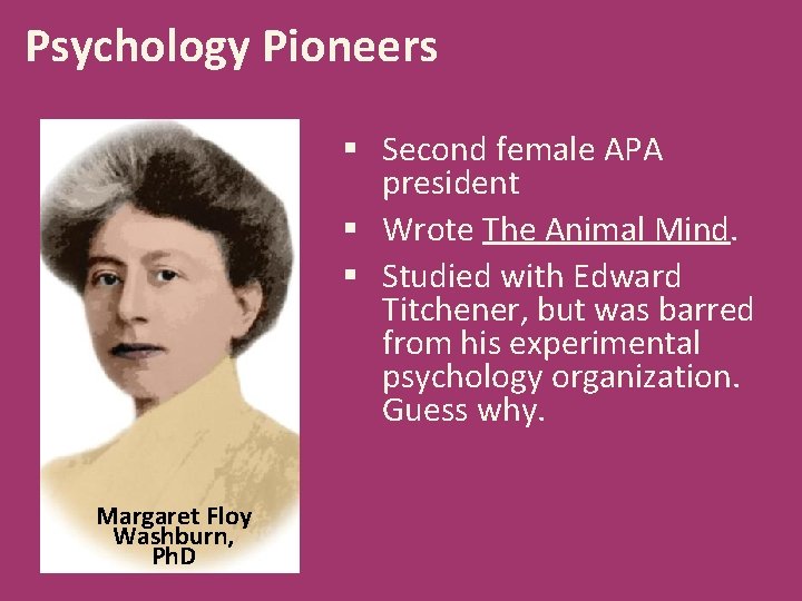 Psychology Pioneers § Second female APA president § Wrote The Animal Mind. § Studied