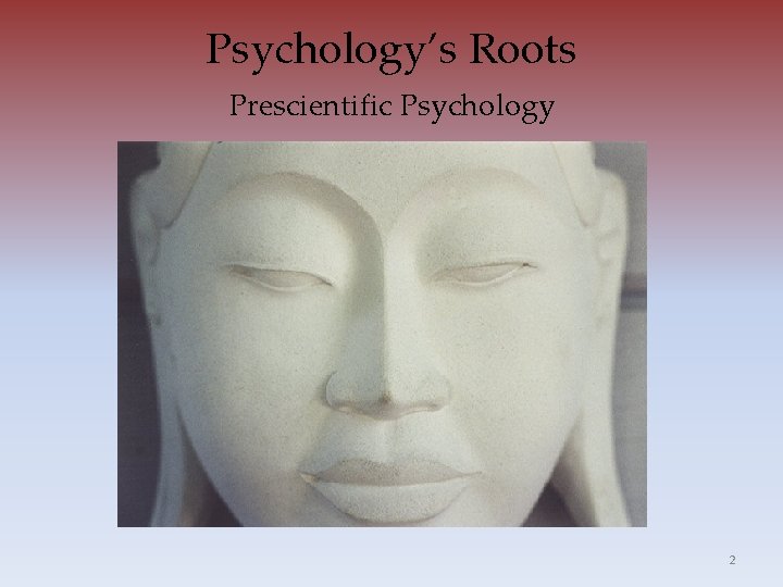 Psychology’s Roots Prescientific Psychology 2 