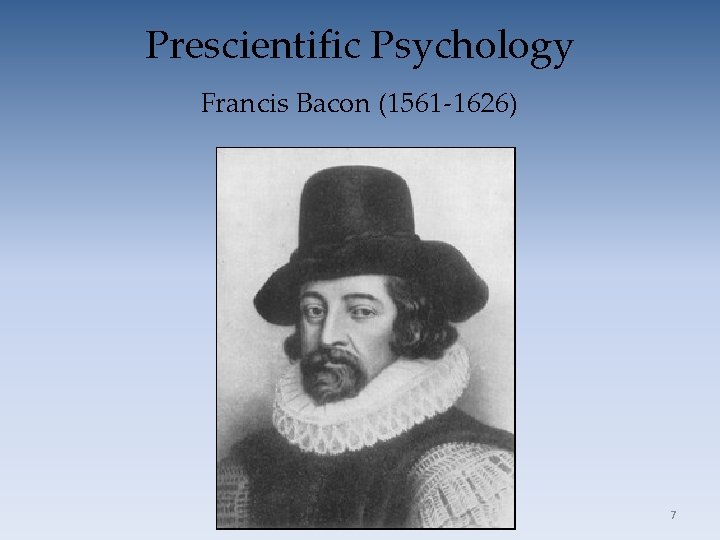 Prescientific Psychology Francis Bacon (1561 -1626) 7 