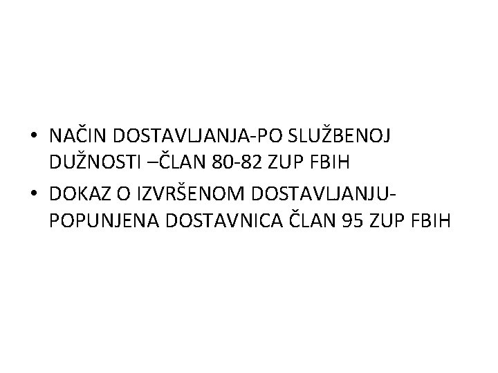  • NAČIN DOSTAVLJANJA-PO SLUŽBENOJ DUŽNOSTI –ČLAN 80 -82 ZUP FBIH • DOKAZ O