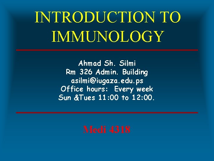 INTRODUCTION TO IMMUNOLOGY Ahmad Sh. Silmi Rm 326 Admin. Building asilmi@iugaza. edu. ps Office