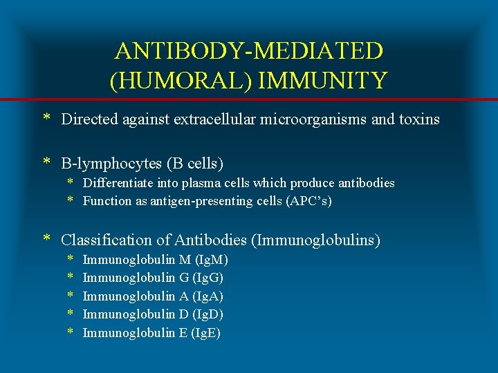 ANTIBODY-MEDIATED (HUMORAL) IMMUNITY * Directed against extracellular microorganisms and toxins * B-lymphocytes (B cells)