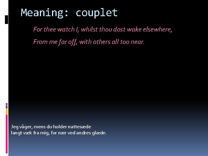 Meaning: couplet For thee watch I, whilst thou dost wake elsewhere, From me far