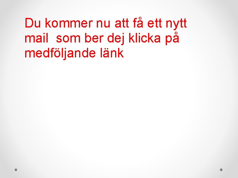 Du kommer nu att få ett nytt mail som ber dej klicka på medföljande