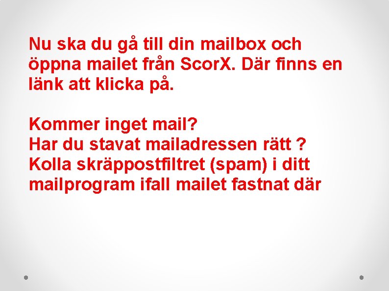 Nu ska du gå till din mailbox och öppna mailet från Scor. X. Där