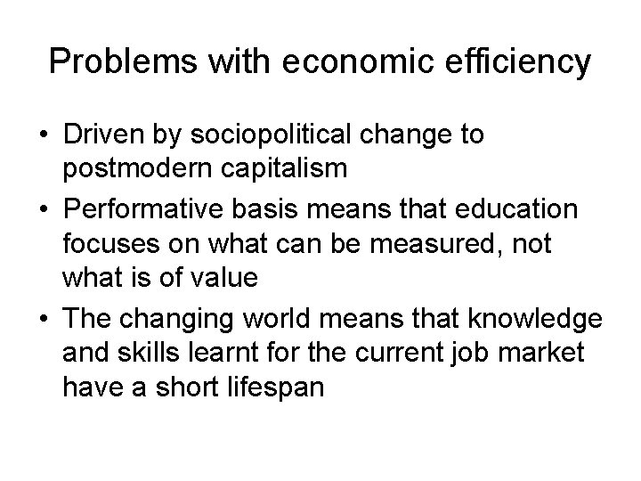 Problems with economic efficiency • Driven by sociopolitical change to postmodern capitalism • Performative