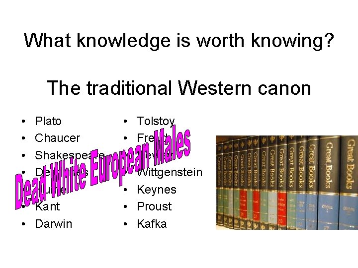 What knowledge is worth knowing? The traditional Western canon • • Plato Chaucer Shakespeare