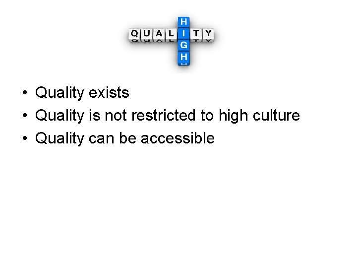  • Quality exists • Quality is not restricted to high culture • Quality