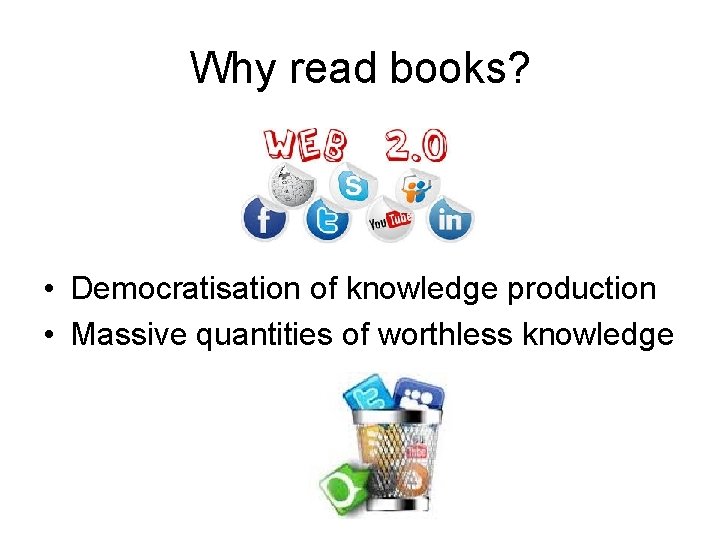 Why read books? • Democratisation of knowledge production • Massive quantities of worthless knowledge