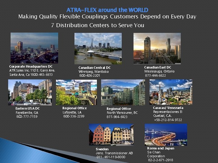 ATRA-FLEX around the WORLD Making Quality Flexible Couplings Customers Depend on Every Day 7 ATRA-FLEX around the WORLD Making Quality Flexible Couplings Customers Depend on Every Day 7