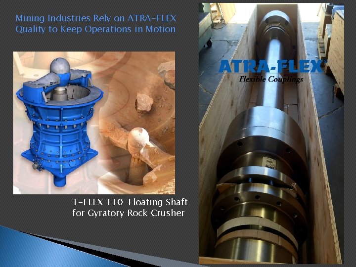Mining Industries Rely on ATRA-FLEX Quality to Keep Operations in Motion T-FLEX T 10 Mining Industries Rely on ATRA-FLEX Quality to Keep Operations in Motion T-FLEX T 10