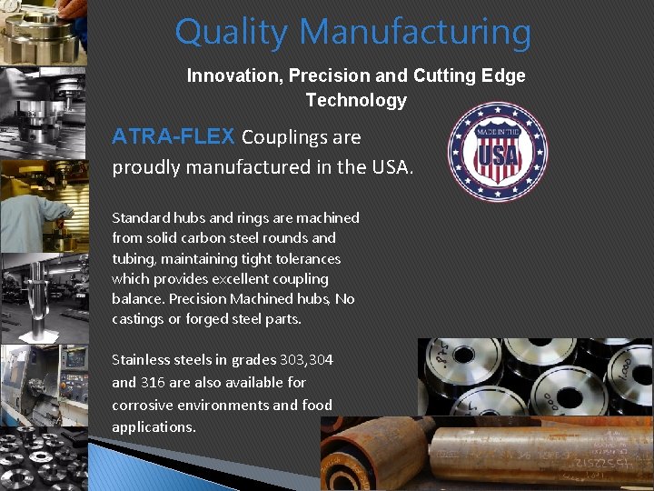 Quality Manufacturing Innovation, Precision and Cutting Edge Technology ATRA-FLEX Couplings are proudly manufactured in Quality Manufacturing Innovation, Precision and Cutting Edge Technology ATRA-FLEX Couplings are proudly manufactured in