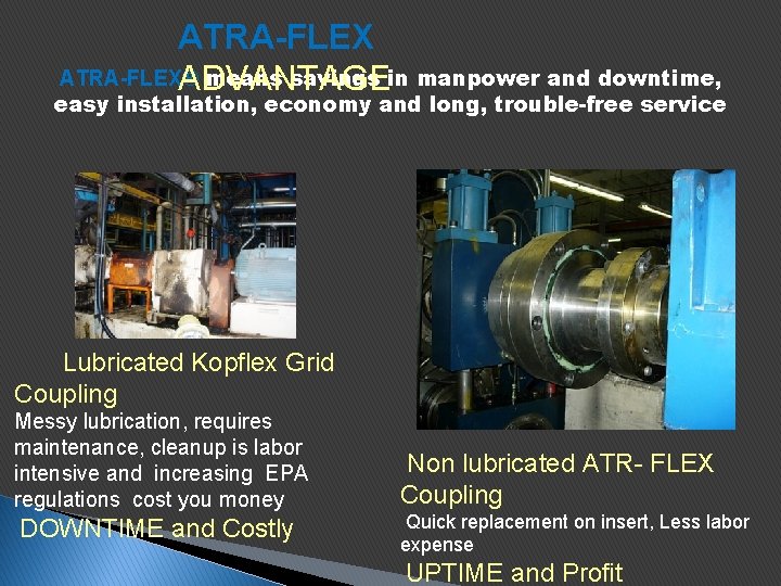 ATRA-FLEX® means savings in manpower and downtime, ADVANTAGE easy installation, economy and long, trouble-free ATRA-FLEX® means savings in manpower and downtime, ADVANTAGE easy installation, economy and long, trouble-free