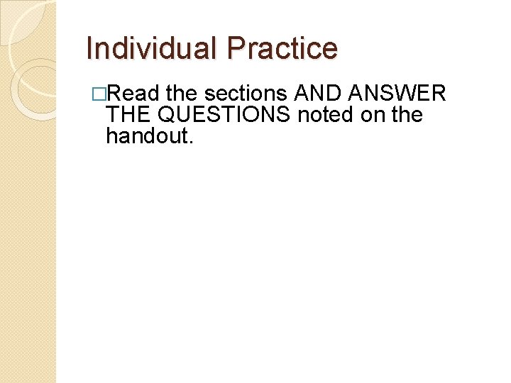 Individual Practice �Read the sections AND ANSWER THE QUESTIONS noted on the handout. 
