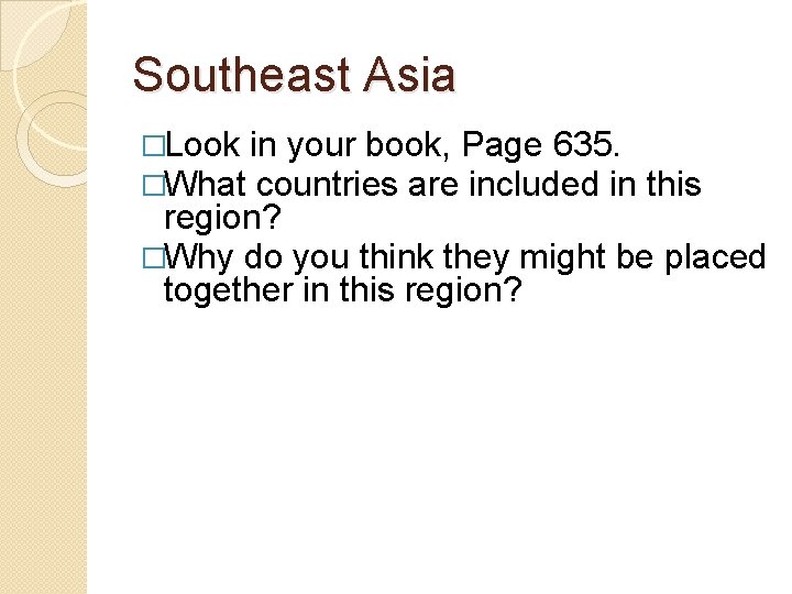 Southeast Asia �Look in your book, Page 635. �What countries are included in this