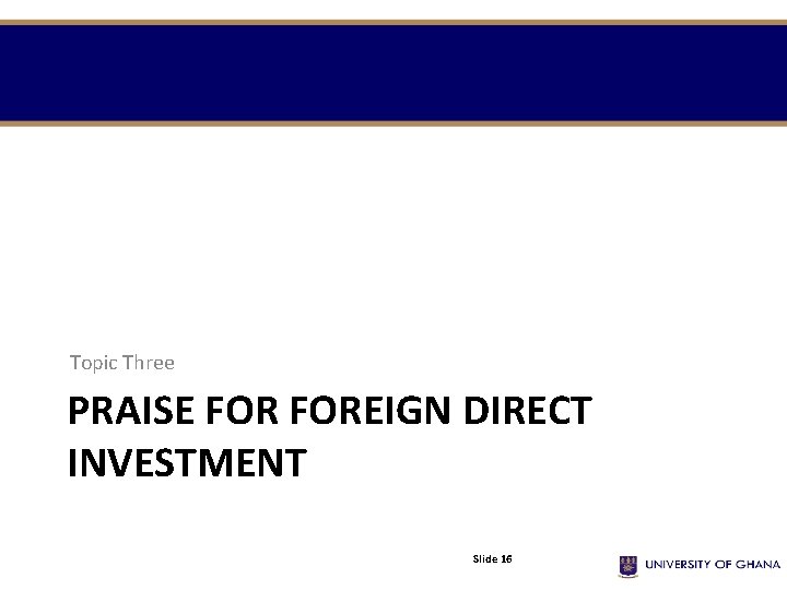 Topic Three PRAISE FOREIGN DIRECT INVESTMENT Slide 16 