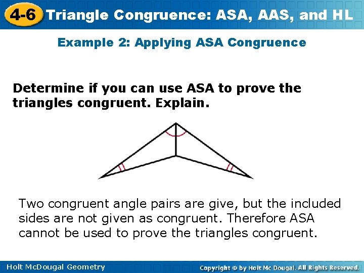 4 -6 Triangle Congruence: ASA, AAS, and HL Example 2: Applying ASA Congruence Determine 4 -6 Triangle Congruence: ASA, AAS, and HL Example 2: Applying ASA Congruence Determine