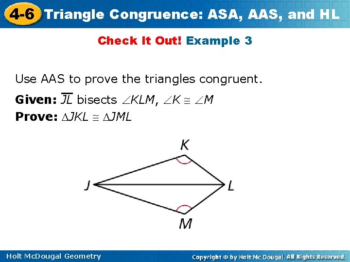 4 -6 Triangle Congruence: ASA, AAS, and HL Check It Out! Example 3 Use 4 -6 Triangle Congruence: ASA, AAS, and HL Check It Out! Example 3 Use