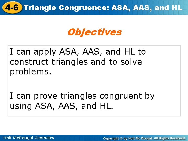 4 -6 Triangle Congruence: ASA, AAS, and HL Objectives I can apply ASA, AAS, 4 -6 Triangle Congruence: ASA, AAS, and HL Objectives I can apply ASA, AAS,