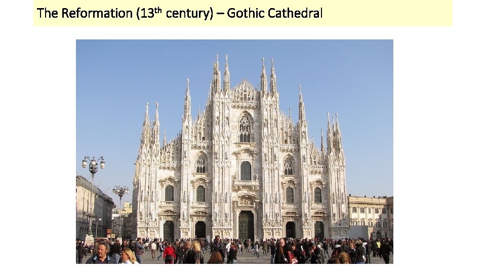 The Reformation (13 th century) – Gothic Cathedral 