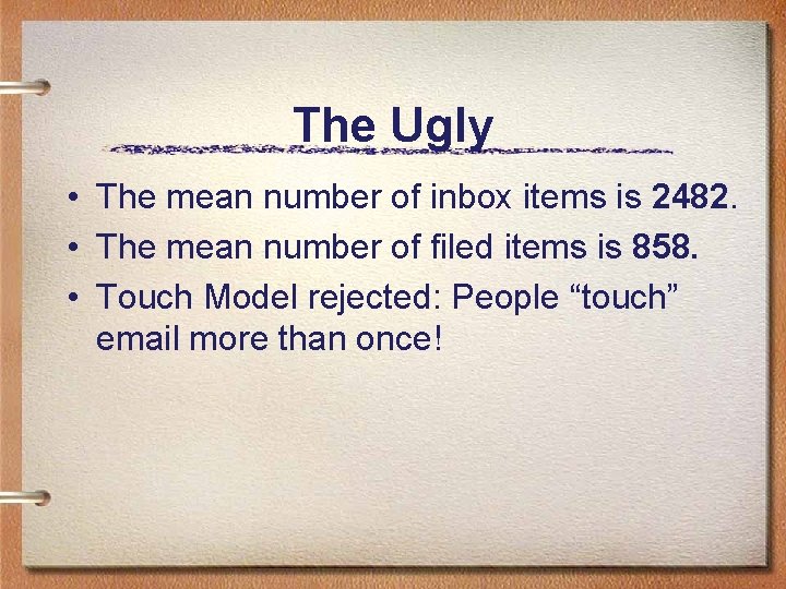 The Ugly • The mean number of inbox items is 2482. • The mean