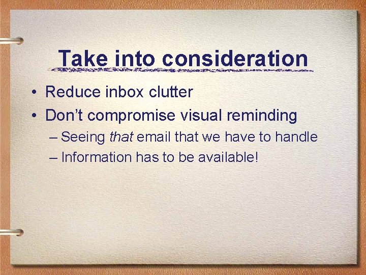 Take into consideration • Reduce inbox clutter • Don’t compromise visual reminding – Seeing Take into consideration • Reduce inbox clutter • Don’t compromise visual reminding – Seeing