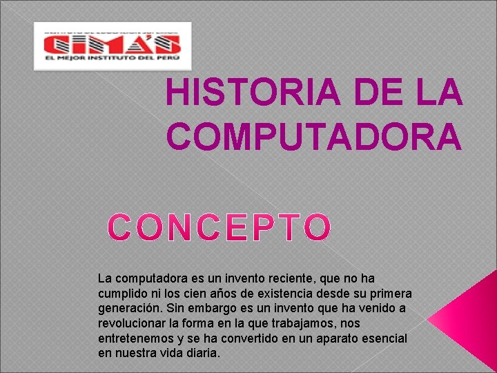 HISTORIA DE LA COMPUTADORA La computadora es un invento reciente, que no ha cumplido