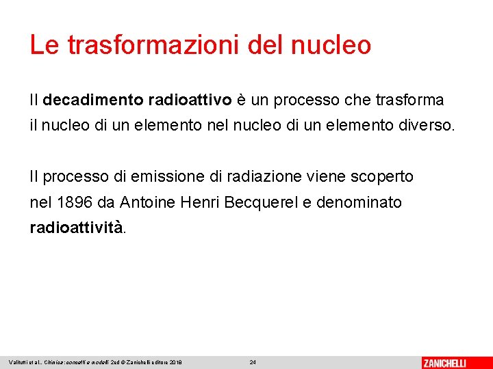 Le trasformazioni del nucleo Il decadimento radioattivo è un processo che trasforma il nucleo