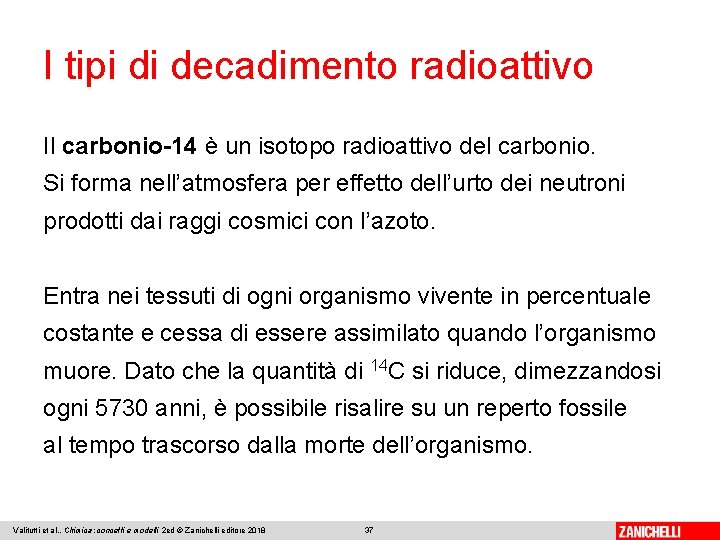 I tipi di decadimento radioattivo Il carbonio-14 è un isotopo radioattivo del carbonio. Si