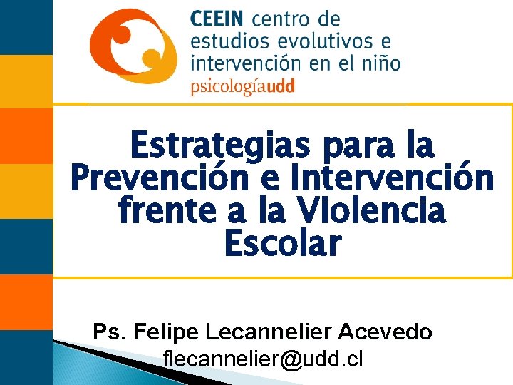 Estrategias para la Prevención e Intervención frente a la Violencia Escolar Ps. Felipe Lecannelier