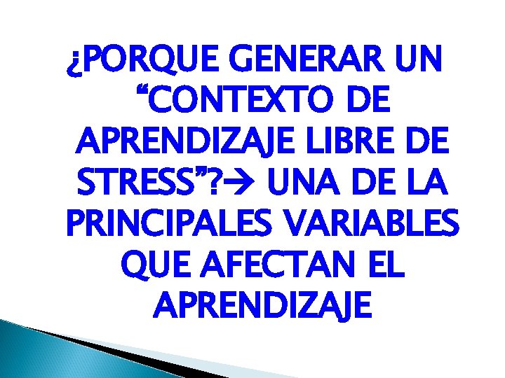 ¿PORQUE GENERAR UN “CONTEXTO DE APRENDIZAJE LIBRE DE STRESS”? UNA DE LA PRINCIPALES VARIABLES