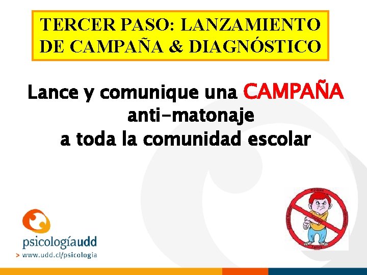 TERCER PASO: LANZAMIENTO DE CAMPAÑA & DIAGNÓSTICO Lance y comunique una CAMPAÑA anti-matonaje a