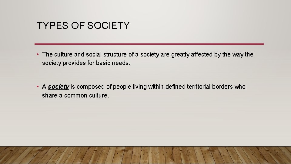 TYPES OF SOCIETY • The culture and social structure of a society are greatly