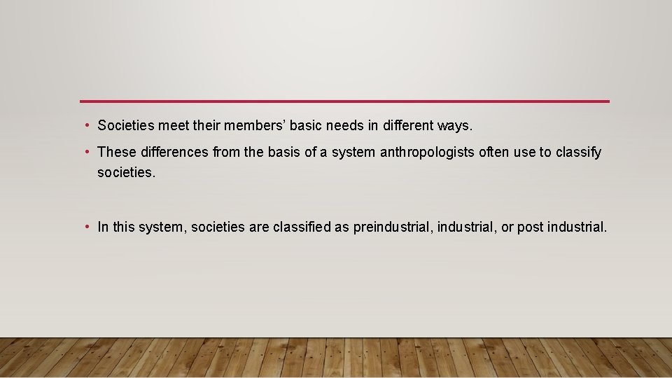  • Societies meet their members’ basic needs in different ways. • These differences