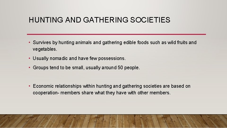 HUNTING AND GATHERING SOCIETIES • Survives by hunting animals and gathering edible foods such