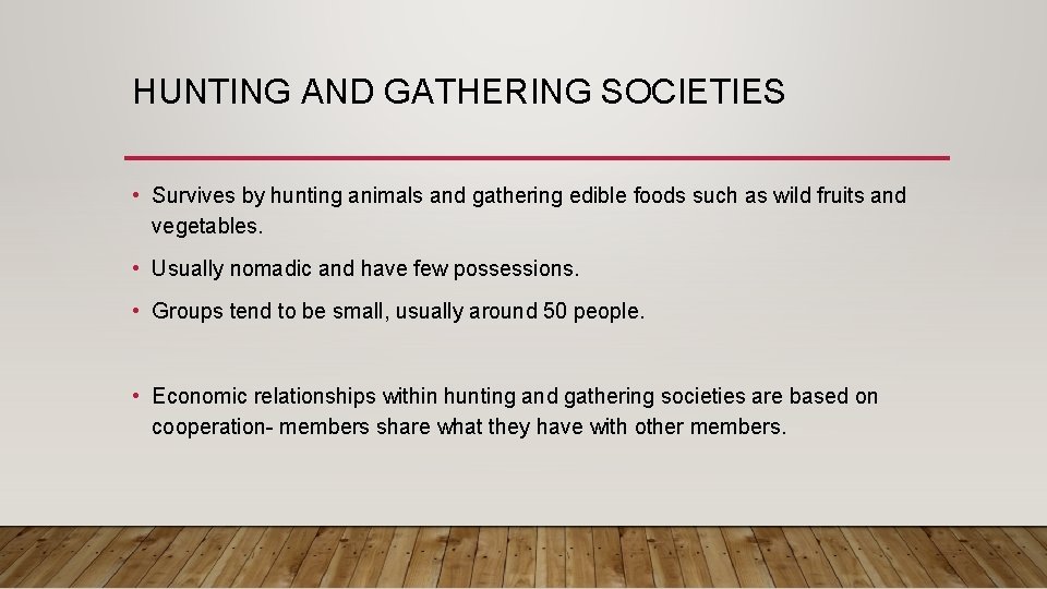HUNTING AND GATHERING SOCIETIES • Survives by hunting animals and gathering edible foods such